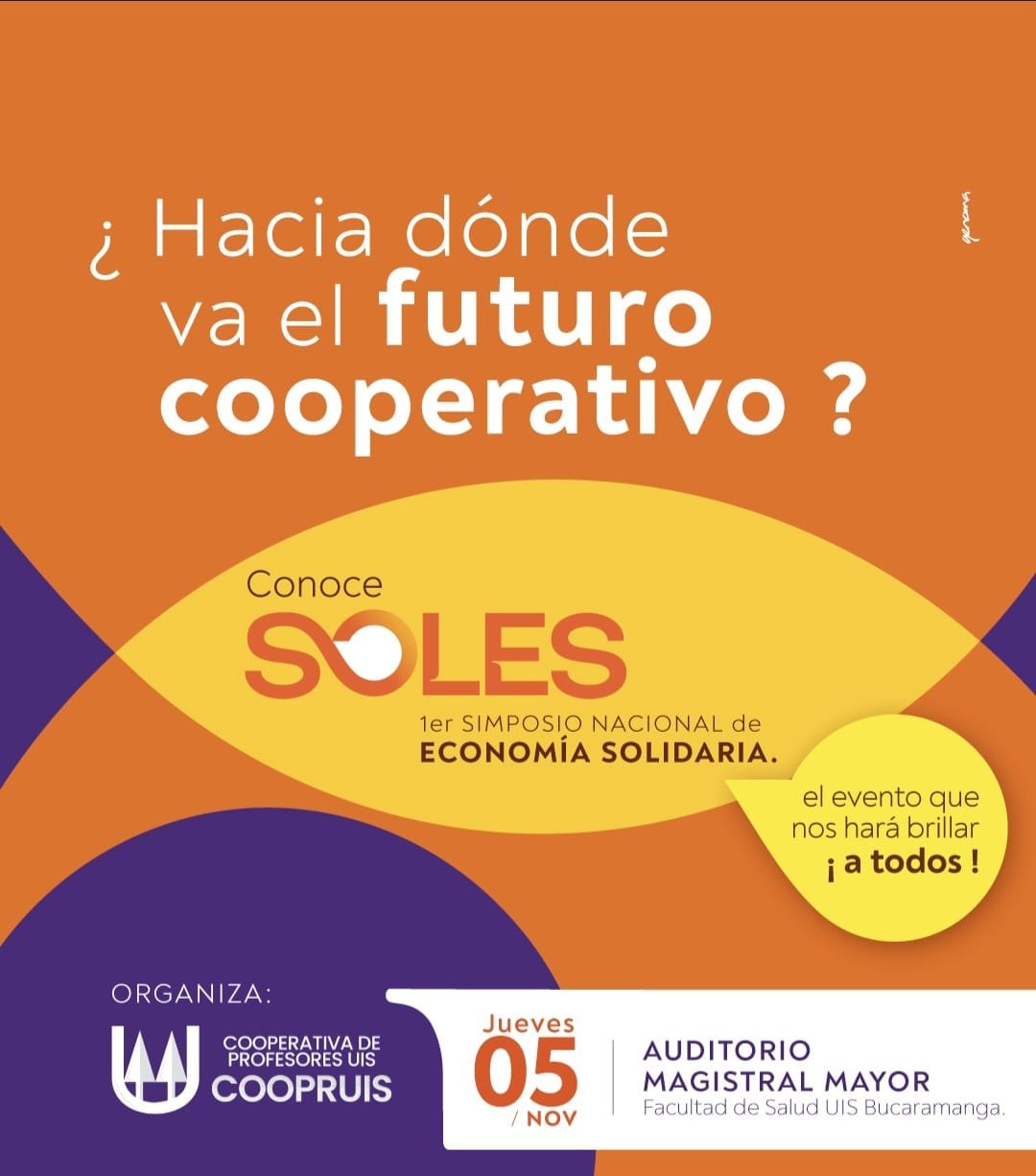 ¿Hacia dónde va el futuro cooperativo? Conoce SOLES, 1er Simposio Nacional de Economía Solidaria. Jueves 5 de noviembre, Auditorio Magistral Mayor, Facultad de Salud UIS, Bucaramanga.