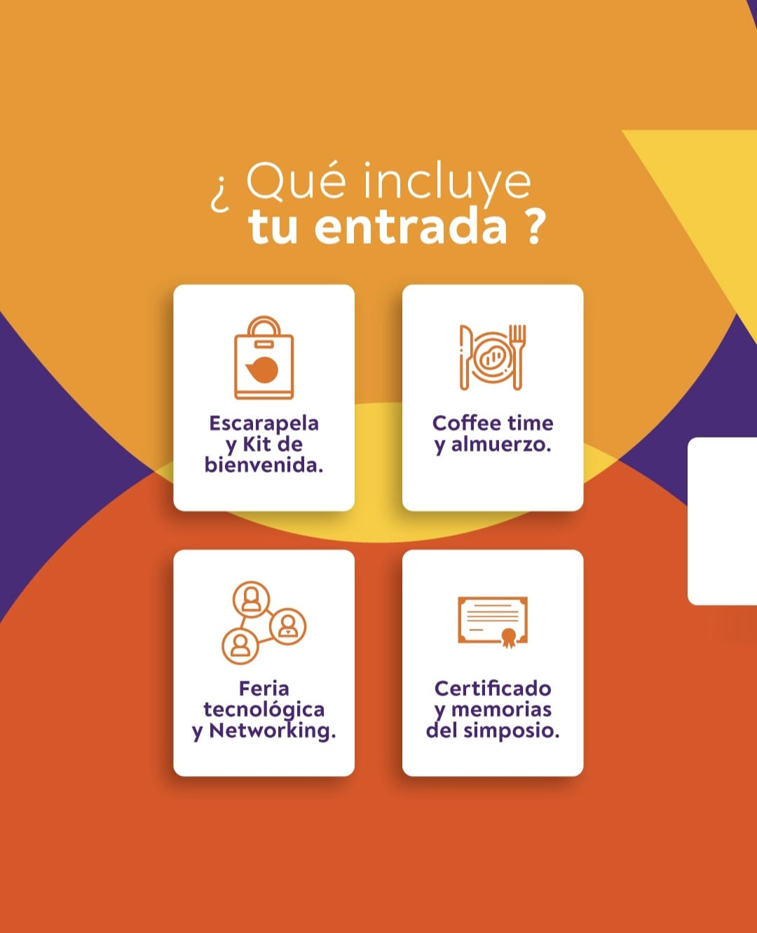 ¿Qué incluye tu entrada? Escarapela y kit de bienvenida, coffee time y almuerzo, feria tecnológica y networking, certificado y memorias del simposio.